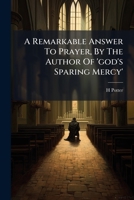 A Remarkable Answer to Prayer, by the Author of 'God's Sparing Mercy' 1178892522 Book Cover