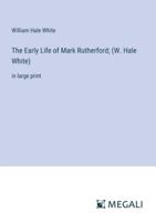 The Early Life of Mark Rutherford; (W. Hale White): in large print 3387065523 Book Cover
