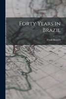 Forty Years in Brazil 1017346844 Book Cover