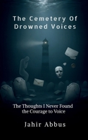 The Cemetery Of Drowned Voices: The thoughts I never found the courage to voice B0G42L141T Book Cover