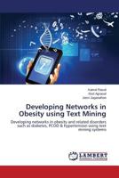 Developing Networks in Obesity using Text Mining: Developing networks in obesity and related disorders such as diabetes, PCOD & hypertension using text mining systems 3659596833 Book Cover