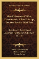 Marci Hieronymi Vidae, Cremonensis, Albae Episcopi, De Arte Poetica Libri Tres: Bucolica, Et Epistola Ad Joannem Matthaeum Gibertum 1437106323 Book Cover