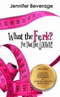 What the Fork? Put That Diet Down!: Stop dieting. Lose weight. Love your body. 057853505X Book Cover
