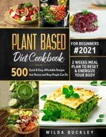 Plant Based Diet Cookbook for Beginners: 500 Quick & Easy, Affordable Recipes that Novice and Busy People Can Do | 2 Weeks Meal Plan to Reset and Energize Your Body B087SCJYC3 Book Cover