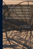 Fertilizing Onion Sets, Sweet Corn, Cabbage, and Cucumbers in a Four-year Rotation 1015120423 Book Cover