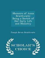 Memoirs of Anna Braithwaite: Being a Sketch of Her Early Life and Ministry 1017313164 Book Cover