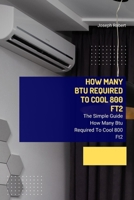 How Many Btu Required To Cool 800 Ft2: The Simple Guide How Many Btu Required To Cool 800 Ft2 B0CVNKB9NB Book Cover