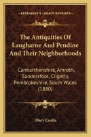 The Antiquities Of Laugharne And Pendine And Their Neighborhoods: Carmarthenshire, Amroth, Sandersfoot, Cilgetty, Pembrokeshire, South Wales (1880) 116569199X Book Cover