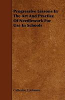 Progressive Lessons in the Art and Practice of Needlework for Use in Schools 3743389673 Book Cover