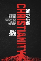 Un Pagan Christianity: Exploring the Real Roots of Our Church Practices B08SV27B56 Book Cover