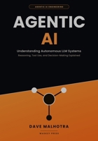 AGENTIC AI: Understanding Autonomous LLM Systems: Reasoning, Tool Use, and Decision-Making Explained (AGENTIC AI ENGINEERING SERIES) B0H84X89WR Book Cover