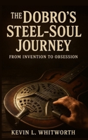 The Dobro's Steel-Soul Journey from Invention to Obsession (Banned, Borrowed, and Stolen: The American Music Series) B0GFWJRGS3 Book Cover