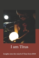 I Am Titus: Insights into the Mind of Titus from 2018 1729844715 Book Cover