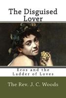 The Disguised Lover: Eros and the Ladder of Loves 1451527845 Book Cover