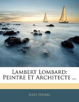 Lambert Lombard: Peintre Et Architecte ... 1145053688 Book Cover