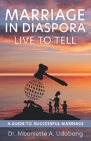 Marriage in Diaspora Live to Tell: A Guide to Successful Marriage 166281707X Book Cover