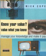 Know Your Value? Value What You Know: Manage Your Knowledge and Make It Pay 0273650327 Book Cover