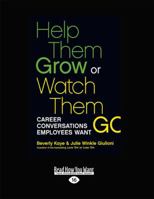 Help Them Grow or Watch Them Go: Career Conversations Organizations Need and Employees Want 1523097507 Book Cover