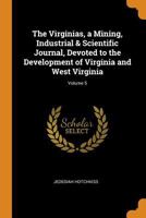 The Virginias, a Mining, Industrial & Scientific Journal, Devoted to the Development of Virginia and West Virginia; Volume 5 0343701227 Book Cover