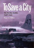 To Save a City: The Berlin Airlift, 1948-1949 (Volume 68) 0890969671 Book Cover