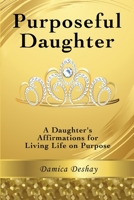 Purposeful Daughter: A Daughter's Affirmations for Living Life on Purpose 0578687550 Book Cover