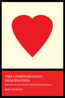 The Compassionate Imagination: How the Arts Are Central to a Functioning Democracy 177086699X Book Cover