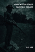 Strange Kentucky Travels: The Haunted and Unexplained B0FQ6454D1 Book Cover