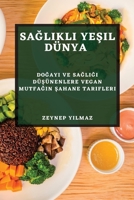 Sağlıklı Yeşil Dünya: Doğayı ve Sağlığı Düşünenlere Vegan Mutfağın Şahane Tarifleri 1783816783 Book Cover