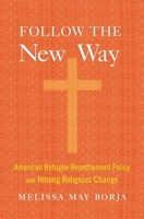 Follow the New Way: American Refugee Resettlement Policy and Hmong Religious Change 0674989783 Book Cover