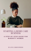 Starting a Home Care Business: A Step-by-Step Guide for Minority Women B0DX9KB71Q Book Cover