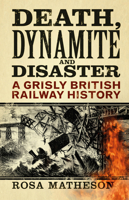 Death, Dynamite  Disaster: A Grisly British Railway History 0750998946 Book Cover