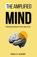 Amplified Mind : Thinking Clearly in the Age of AI 1631322850 Book Cover