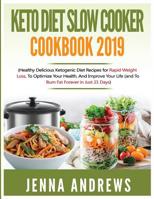 Keto Diet Slow Cooker Cookbook 2019: Healthy Delicious Ketogenic Diet Recipes for Rapid Weight Loss, to Optimize Your Health, and Improve Your Life (And to Burn Fat Forever in Just 21 Days) 1093423420 Book Cover