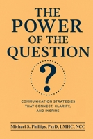 Power of the Question : Communication Strategies That Connect, Clarify, and Inspire 1888614218 Book Cover