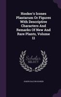 Hooker's Icones Plantarum Or Figures With Descriptive Characters And Remarks Of New And Rare Plants, Volume 11... 1359950761 Book Cover
