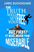 The Truth Will Set You Free, But First It Will Make You Miserable 0884192512 Book Cover