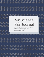 My Science Fair Journal Everything You Need To Complete A Science Fair Project From Beginning To End: Navy Blue with Gold Waves 1087360005 Book Cover