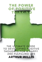 The Power of Positive Thinking: The Ultimate Guide to Developing  Positive Thoughts for a Happy and Fulfilling Life B088VT7ZYM Book Cover