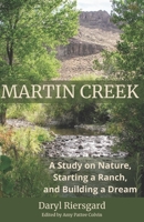 MARTIN CREEK: A Study on Nature, Starting a Ranch, and Building a Dream 1735121517 Book Cover