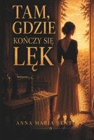 Tam, gdzie konczy sie lek: O milosci, która nie ocalila jej zycia. Pomogla jej ocalic sama siebie. (Polish Edition) 1067659757 Book Cover