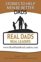 Real Dads Real Leaders: Over 40 Stories To Help Men Be Better Dads. 1983138665 Book Cover