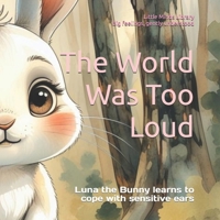 The World Was Too Loud: A gentle story about sounds, overwhelm, and finding calm for ages 4–6 (Little Minds Library) B0GYZ31S21 Book Cover