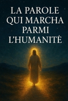 La Parole Qui Marcha Parmi l’Humanité: Une Analyse Profonde de la Vie, du Sacrifice et de la Résurrection de Yeshua comme Manifestation du Tout B0FY712D4S Book Cover