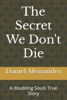 The Secret We Don't Die: A doubting Souls True Story B0F2FN1X7Q Book Cover