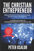 THE CHRISTIAN ENTREPRENEUR: Biblical Wisdom for Business Success in the 21st Century Marketplace: 1916650317 Book Cover