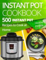 Instant Pot Cookbook: 500 Instant Pot Recipes to Cook at Home 1974216675 Book Cover