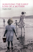 Surviving the Early Loss of a Mother: Daughters Speak 1847301304 Book Cover