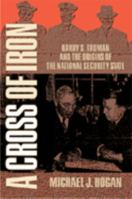 A Cross of Iron: Harry S. Truman and the Origins of the National Security State, 1945-1954 052164044X Book Cover