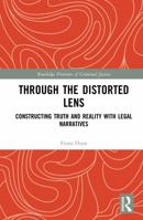 Through the Distorted Lens of Legal Narrative: Constructing Truth and Reality in the Global Courtroom (Routledge Frontiers of Criminal Justice) 1032876328 Book Cover