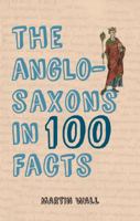 The Anglo-Saxons in 100 Facts 1445656388 Book Cover